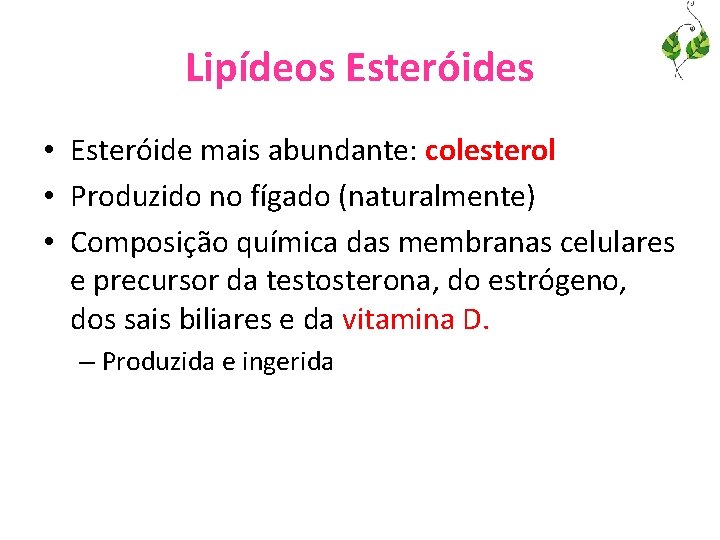 Lipídeos Esteróides • Esteróide mais abundante: colesterol • Produzido no fígado (naturalmente) • Composição