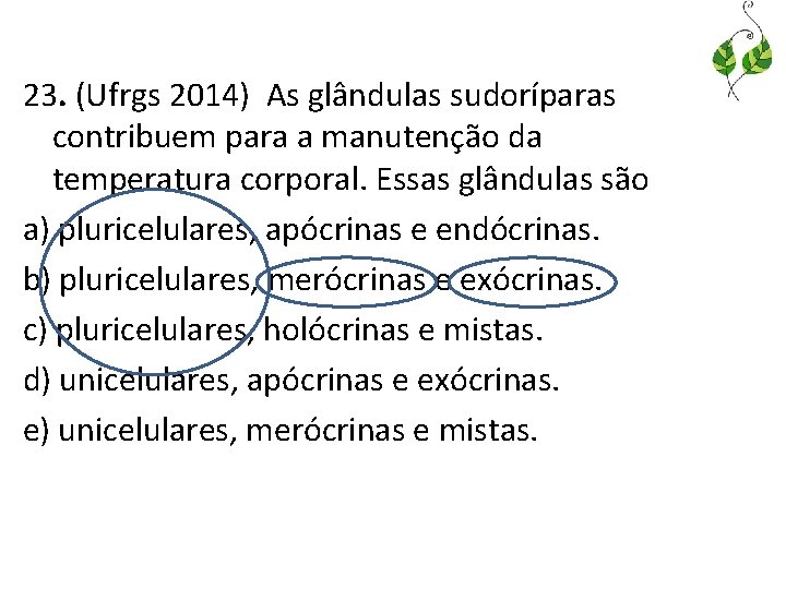 23. (Ufrgs 2014) As glândulas sudoríparas contribuem para a manutenção da temperatura corporal. Essas