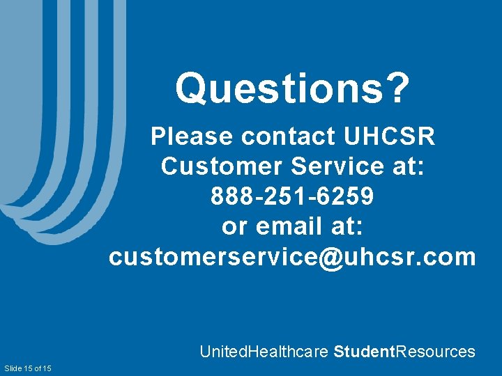 Questions? Please contact UHCSR Customer Service at: 888 -251 -6259 or email at: customerservice@uhcsr.