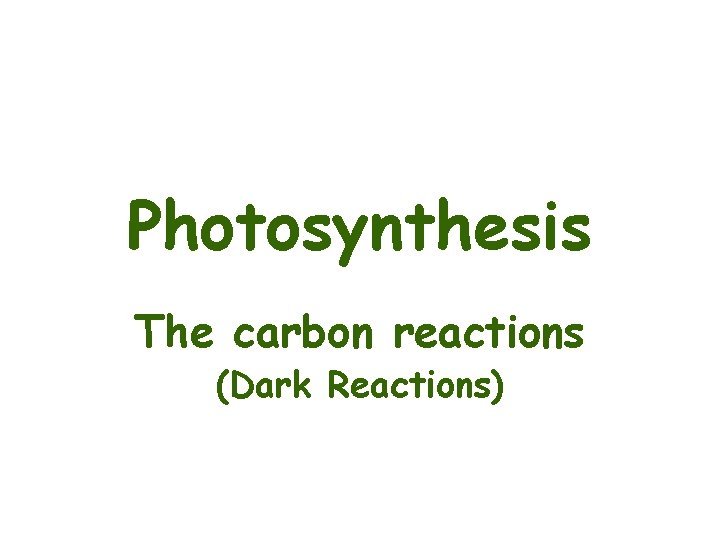 Photosynthesis The carbon reactions (Dark Reactions) 