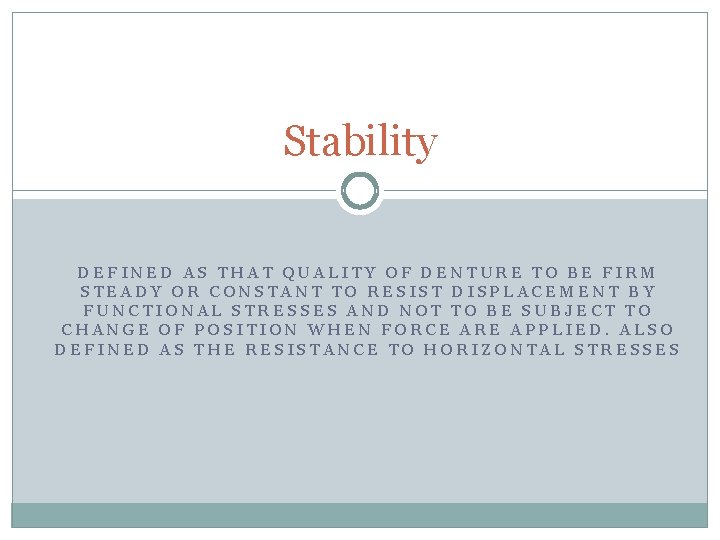 Stability DEFINED AS THAT QUALITY OF DENTURE TO BE FIRM STEADY OR CONSTANT TO