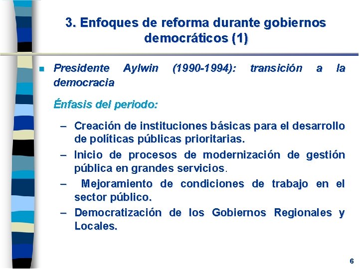 3. Enfoques de reforma durante gobiernos democráticos (1) n Presidente Aylwin democracia (1990 -1994):