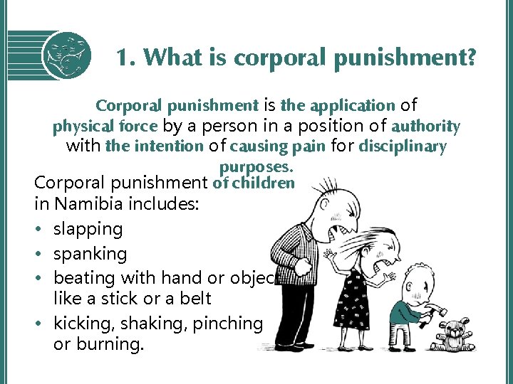 1. What is corporal punishment? Corporal punishment is the application of physical force by