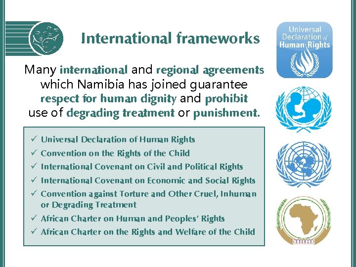 International frameworks Many international and regional agreements which Namibia has joined guarantee respect for