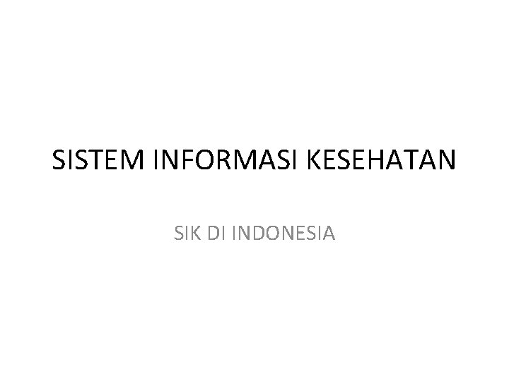 SISTEM INFORMASI KESEHATAN SIK DI INDONESIA SISTEM INFORMASI KESEHATAN SIK DI INDONESIA