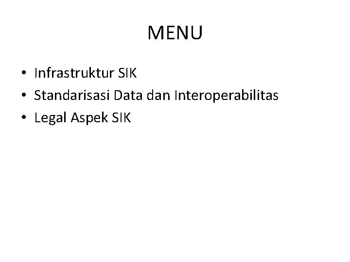 MENU • Infrastruktur SIK • Standarisasi Data dan Interoperabilitas • Legal Aspek SIK MENU • Infrastruktur SIK • Standarisasi Data dan Interoperabilitas • Legal Aspek SIK