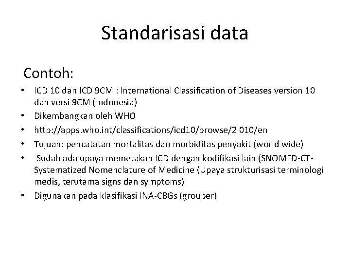 Standarisasi data Contoh: • ICD 10 dan ICD 9 CM : International Classification of Standarisasi data Contoh: • ICD 10 dan ICD 9 CM : International Classification of