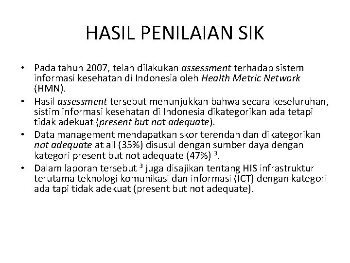HASIL PENILAIAN SIK • Pada tahun 2007, telah dilakukan assessment terhadap sistem informasi kesehatan HASIL PENILAIAN SIK • Pada tahun 2007, telah dilakukan assessment terhadap sistem informasi kesehatan