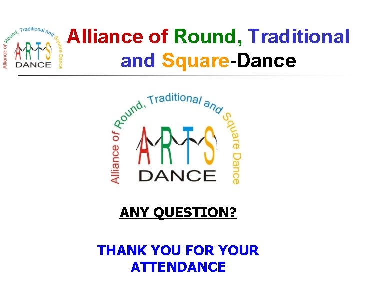 Alliance of Round, Traditional and Square-Dance ANY QUESTION? THANK YOU FOR YOUR ATTENDANCE 