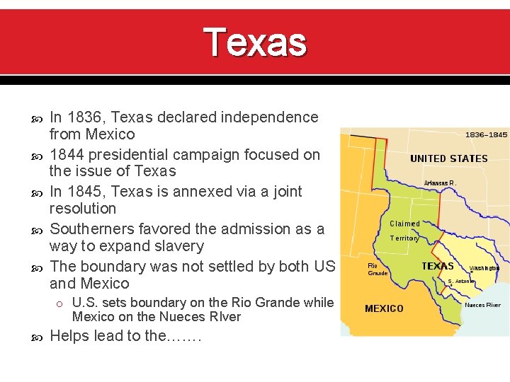 Texas In 1836, Texas declared independence from Mexico 1844 presidential campaign focused on the