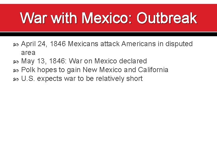 War with Mexico: Outbreak April 24, 1846 Mexicans attack Americans in disputed area May