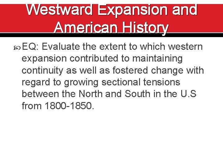 Westward Expansion and American History EQ: Evaluate the extent to which western expansion contributed