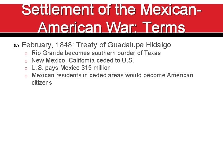 Settlement of the Mexican. American War: Terms February, 1848: Treaty of Guadalupe Hidalgo o