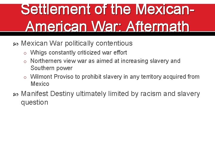 Settlement of the Mexican. American War: Aftermath Mexican War politically contentious o Whigs constantly