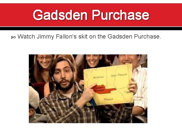 Gadsden Purchase Watch Jimmy Fallon’s skit on the Gadsden Purchase. 