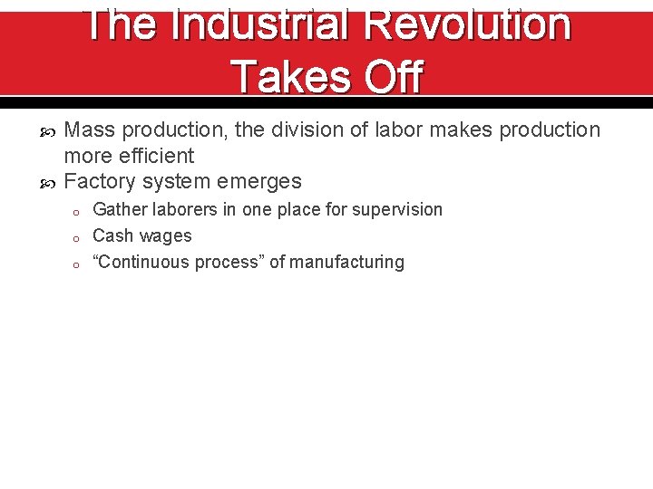 The Industrial Revolution Takes Off Mass production, the division of labor makes production more