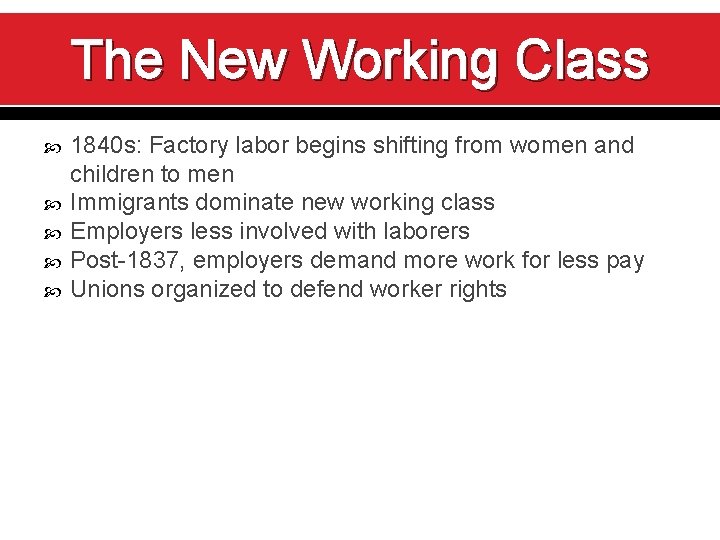 The New Working Class 1840 s: Factory labor begins shifting from women and children