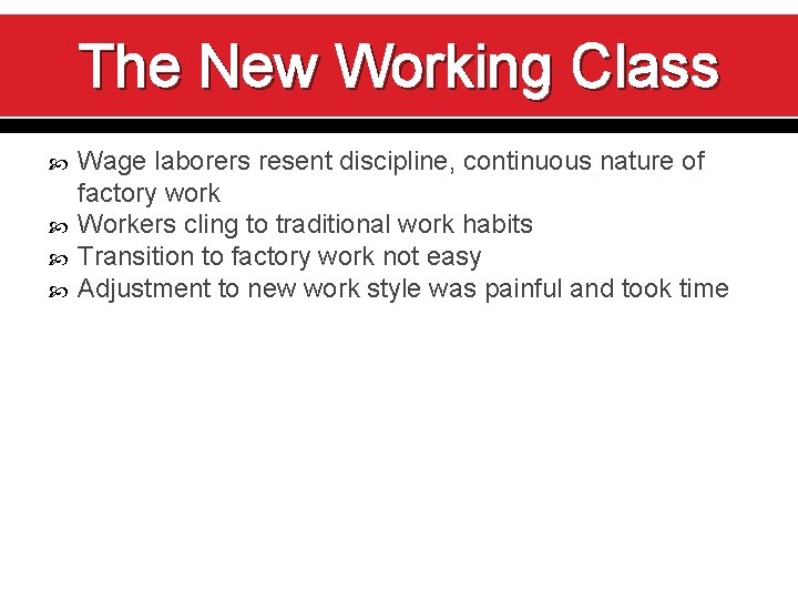 The New Working Class Wage laborers resent discipline, continuous nature of factory work Workers