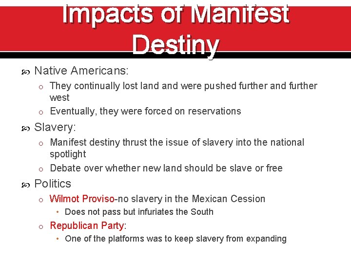 Impacts of Manifest Destiny Native Americans: o They continually lost land were pushed further