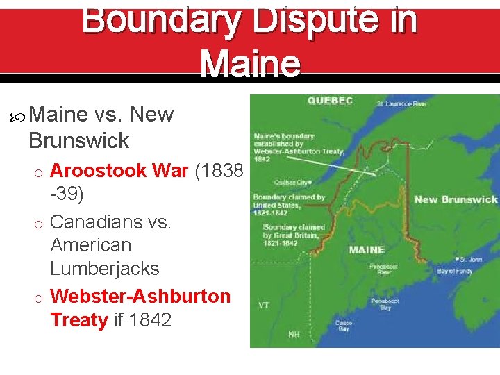 Boundary Dispute in Maine vs. New Brunswick o Aroostook War (1838 -39) o Canadians