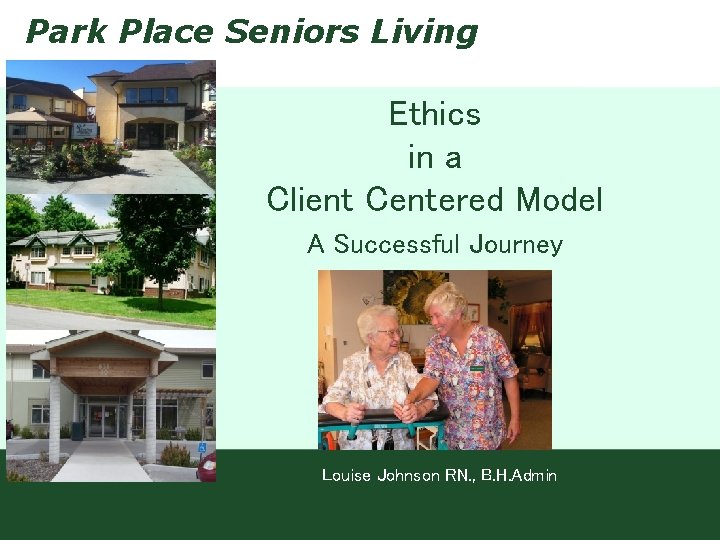 Park Place Seniors Living Ethics in a Client Centered Model A Successful Journey Louise