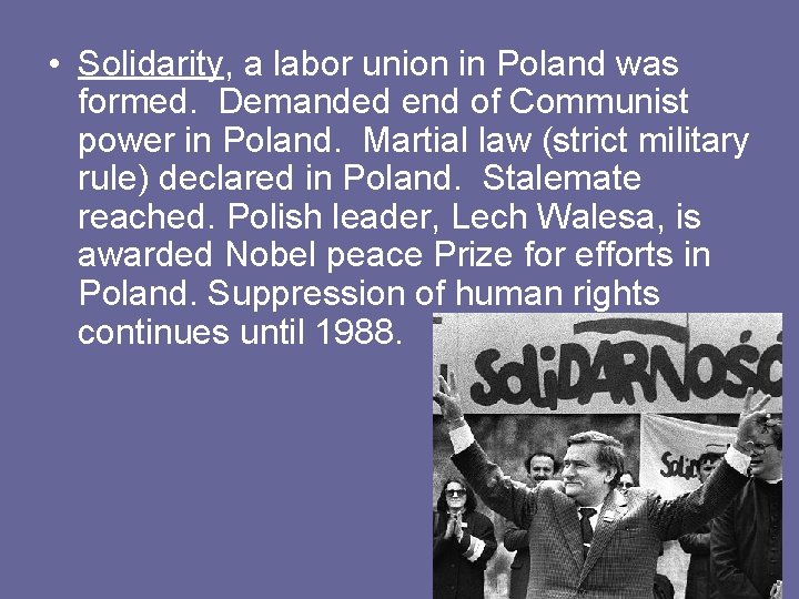  • Solidarity, a labor union in Poland was formed. Demanded end of Communist