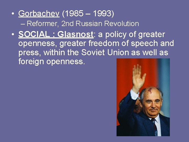  • Gorbachev (1985 – 1993) – Reformer, 2 nd Russian Revolution • SOCIAL