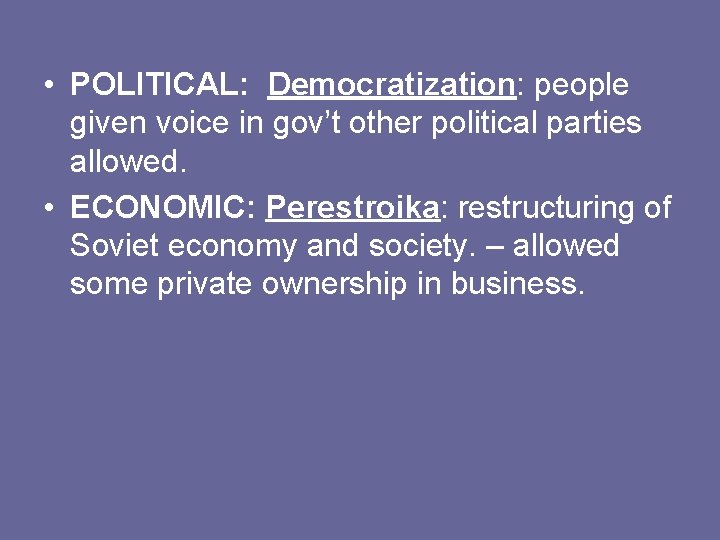  • POLITICAL: Democratization: people given voice in gov’t other political parties allowed. •