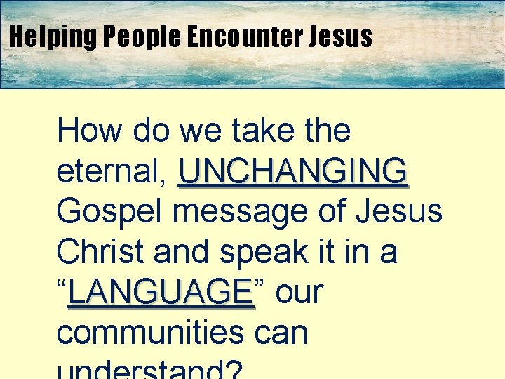 Helping People Encounter Jesus How do we take the eternal, UNCHANGING Gospel message of