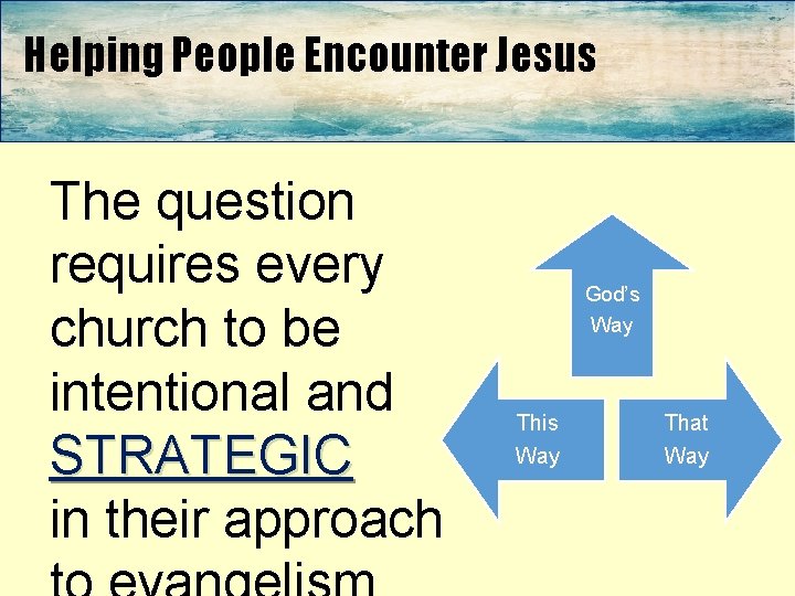 Helping People Encounter Jesus The question requires every church to be intentional and STRATEGIC