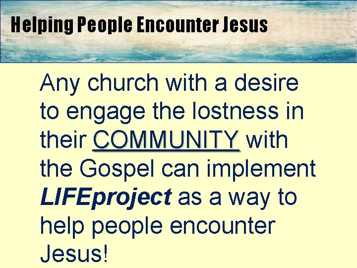 Helping People Encounter Jesus Any church with a desire to engage the lostness in
