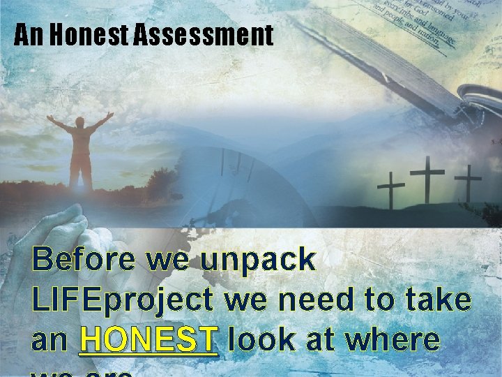 An Honest Assessment Before we unpack LIFEproject we need to take an HONEST look