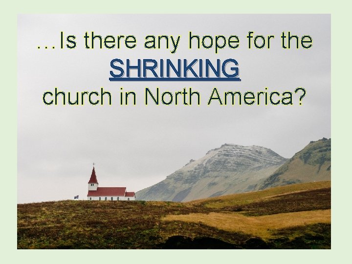 …Is there any hope for the SHRINKING church in North America? 