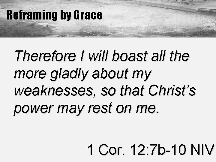 Reframing by Grace Therefore I will boast all the more gladly about my weaknesses,