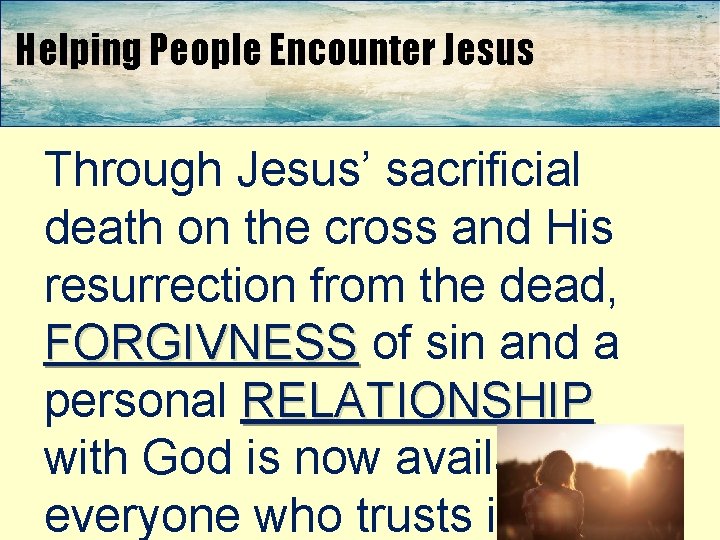 Helping People Encounter Jesus Through Jesus’ sacrificial death on the cross and His resurrection