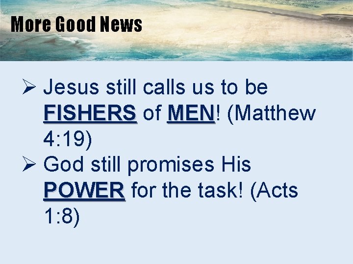 More Good News Ø Jesus still calls us to be FISHERS of MEN! MEN