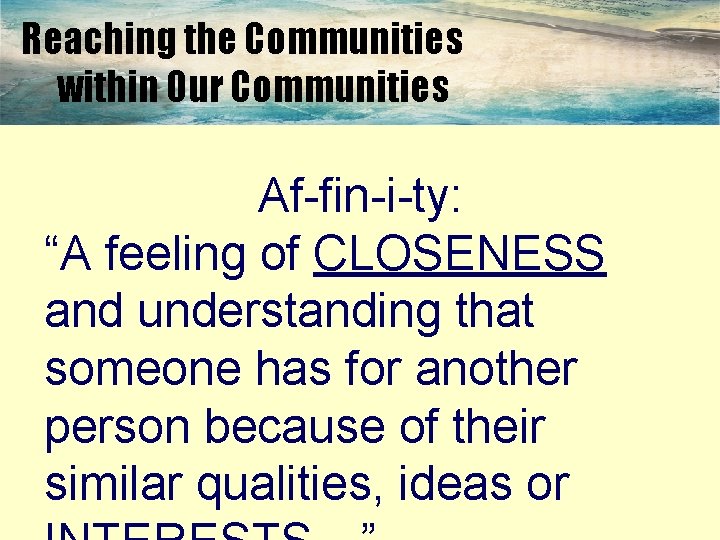 Reaching the Communities within Our Communities Af-fin-i-ty: “A feeling of CLOSENESS and understanding that