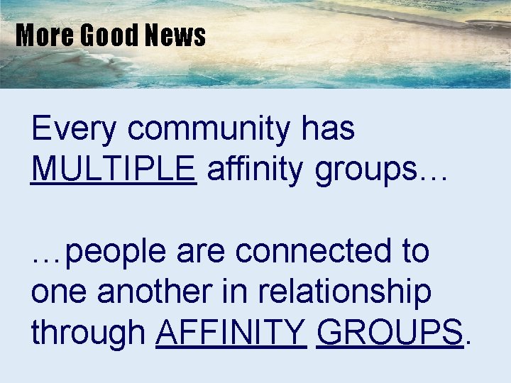 More Good News Every community has MULTIPLE affinity groups… …people are connected to one