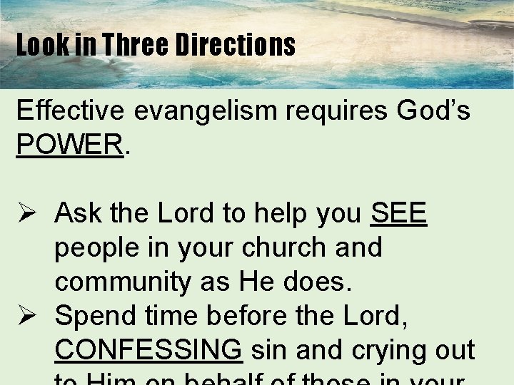 Look in Three Directions Effective evangelism requires God’s POWER. Ø Ask the Lord to
