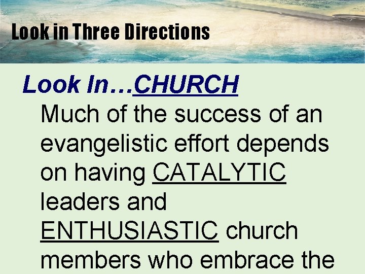 Look in Three Directions Look In…CHURCH Much of the success of an evangelistic effort