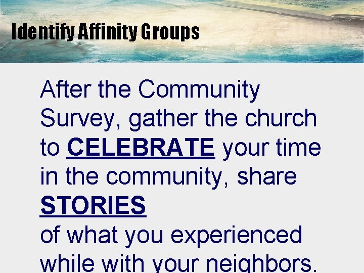 Identify Affinity Groups After the Community Survey, gather the church to CELEBRATE your time