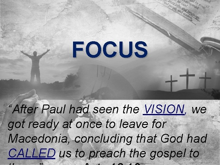 FOCUS “After Paul had seen the VISION, we got ready at once to leave