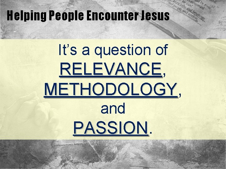 Helping People Encounter Jesus It’s a question of RELEVANCE, RELEVANCE METHODOLOGY, METHODOLOGY and PASSION