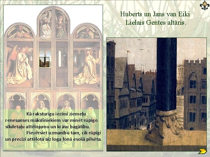 Huberts un Jans van Eiki Lielais Gentes altāris. Kā raksturīgu iezīmi ziemeļu renesanses māksliniekiem