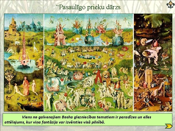 “Pasaulīgo prieku dārzs Viens no galvenajiem Bosha glezniecības tematiem ir paradīzes un elles attēlojums,