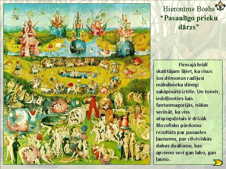 Hieronīms Boshs “Pasaulīgo prieku dārzs” Pirmajā brīdī skatītājam šķiet, ka visus šos dēmonus radījusi