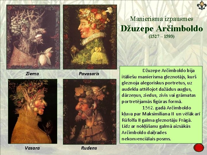 Manierisma izpausmes Džuzepe Arčimboldo (1527 – 1593) Ziema Pavasaris Vasara Rudens Džuzepe Arčimboldo bija