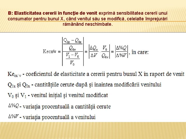 B: Elasticitatea cererii în funcţie de venit exprimă sensibilitatea cererii unui consumator pentru bunul