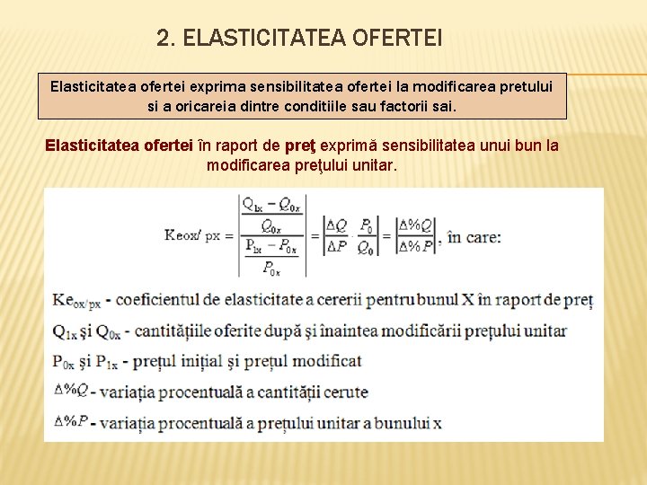 2. ELASTICITATEA OFERTEI Elasticitatea ofertei exprima sensibilitatea ofertei la modificarea pretului si a oricareia