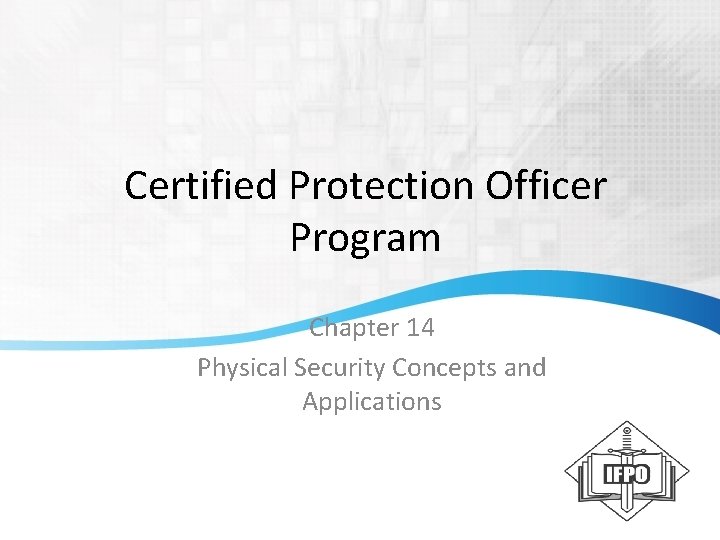 Certified Protection Officer Program Chapter 14 Physical Security Concepts and Applications Client LOGO 1 Certified Protection Officer Program Chapter 14 Physical Security Concepts and Applications Client LOGO 1